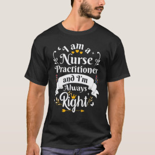 Nurse Practitioner Always Right Appreciation For T-Shirt