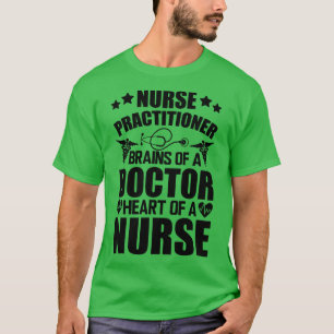 Nurse Practitioner Brains of a doctor heart of a n T-Shirt