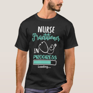 Nurse Practitioner In Progress Loading Training St T-Shirt