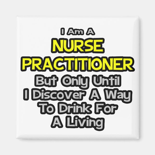 Nurse Practitioner Joke .. Drink for a Living Magnet (Front)