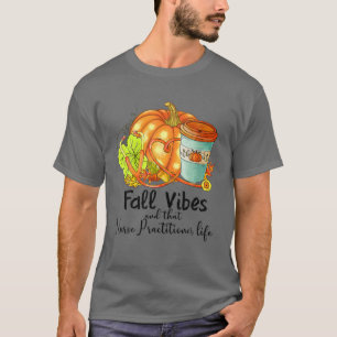Nurse Practitioner Life Pumpkin Fall Vibes Thanksg T-Shirt