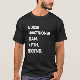 Nurse Practitioner Man Myth Legend T-Shirt