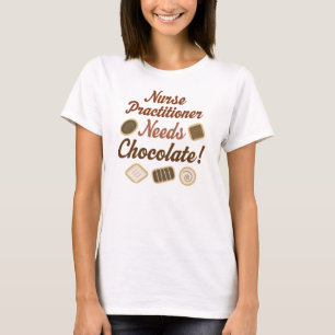 Nurse Practitioner Needs Chocolate T-Shirt