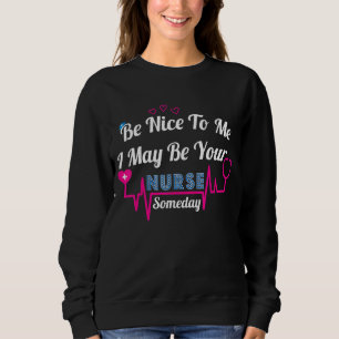 Nurse Quote I May Be Your Nurse Someday Stethoscop Sweatshirt