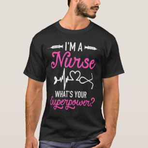 Nurse Rn Life Im A Nurse Whats Your Superpower T-Shirt