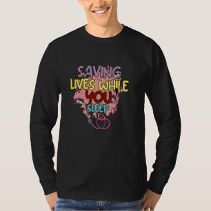 Nurse Saving Lives While You Sleep Nursing Night S T-Shirt