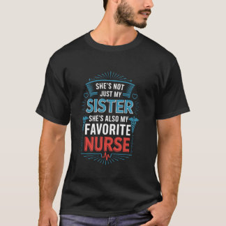 Nurse She'S Not Just My Sister She'S Also My Favou T-Shirt