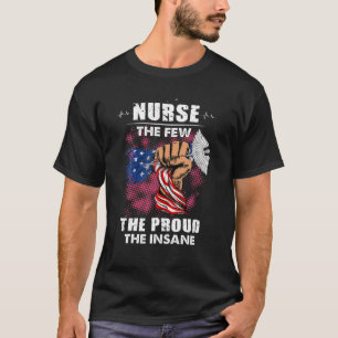 Nurse The Few The Proud The Insane T-Shirt