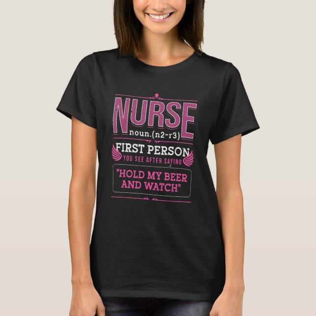 Nurse The First Person You See After Saying Hold M T-Shirt (Front)