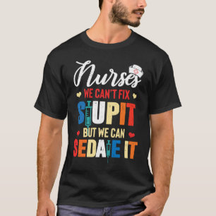 Nurse  We Can't Fix Stupid But We Can Sedate It T-Shirt