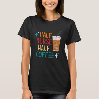 Nurse Week Gift: Funny Half Nurse Coffee T-Shirt