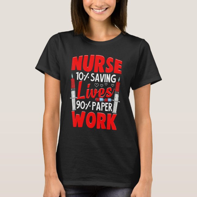 Nurses 10 Saving Lives 90 Paperwork Nurse T-Shirt (Front)