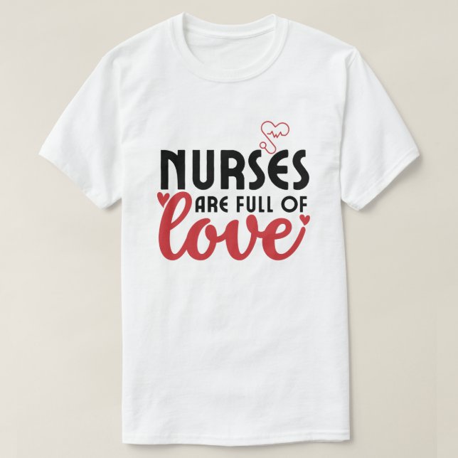 Nurses are full of Love - Nurse  T-Shirt (Design Front)