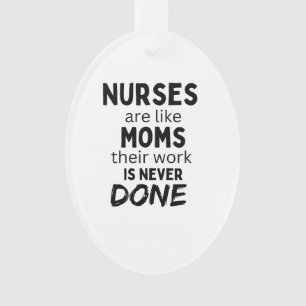 Nurses are like moms their work is never done ornament