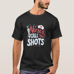 Nurses Call The Shots Fun Humour Quote T-Shirt