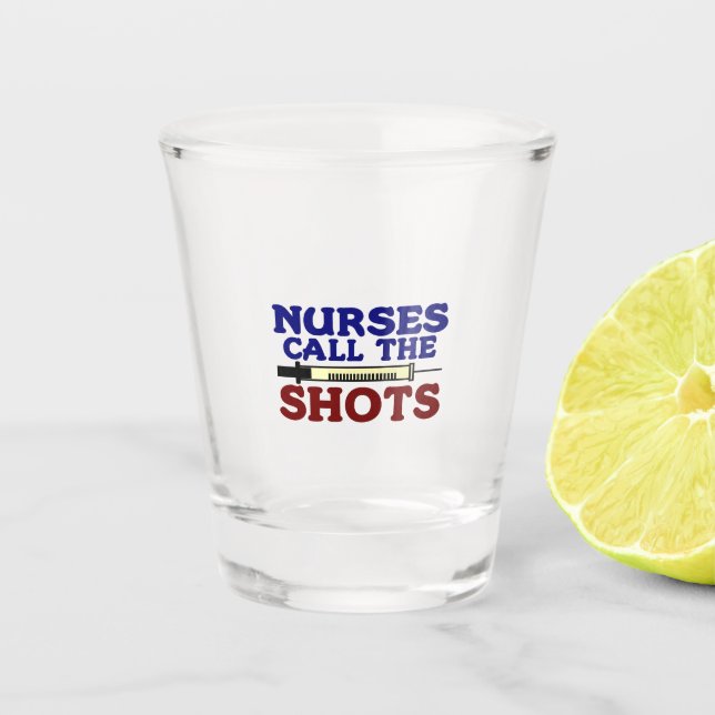 Nurses Call The Shots Shot Glass (Front)