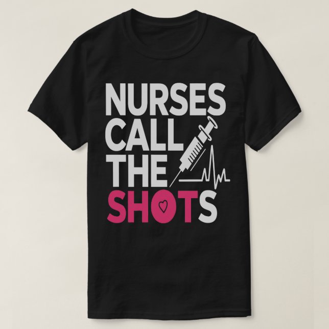 Nurses Call the Shots T-Shirt (Design Front)