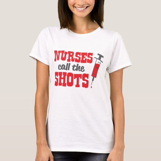 Nurses Call The Shots T-Shirt (Front)
