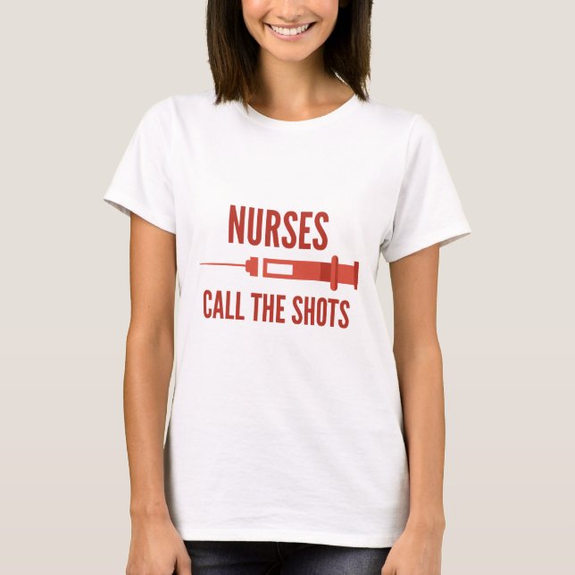 Nurses Call The Shots T-Shirt (Front)