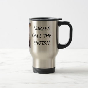 NURSES CALL THE SHOTS! TRAVEL MUG