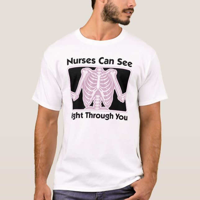 Nurses Can See RIght Through You! T-Shirt (Front)