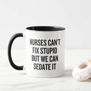 Nurses Can't Fix Stupid But We Can Sedate It Funny Mug