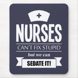 Nurses can't fix stupid but we can sedate it mouse mat