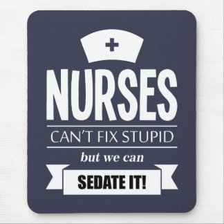 Nurses can't fix stupid but we can sedate it mouse mat