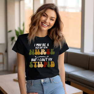 Nurses Can't Fix Stupid Funny T-Shirt