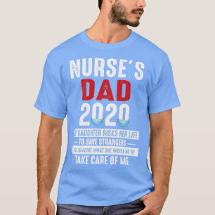 Nurses Dad 2020 My Daughter Risks Her Life To Save T-Shirt