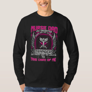 Nurses Dad My Daughter Risk Her Life To Save Stran T-Shirt