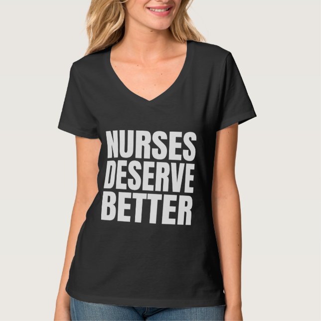 Nurses Deserve Better    T-Shirt (Front)