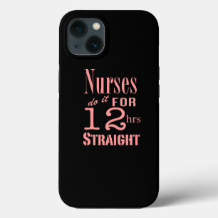 Nurses Do It 12 Hours Straight iPhone 13 Case