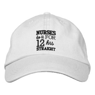 Nurses do it 12 hrs straight!Text Design Embroidered Hat