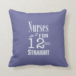 Nurses do it for 12 hrs straight!-White Text Cushion