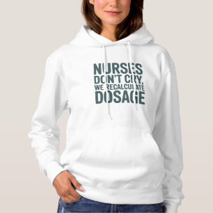 Nurses Don't Cry We Recalculate Dosage Hoodie