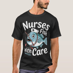 Nurses Fish with Care Medical Jokes Puns - 1 T-Shirt