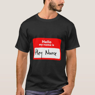 Nurses Hello My Name Is Hey Nurse Fun T-Shirt