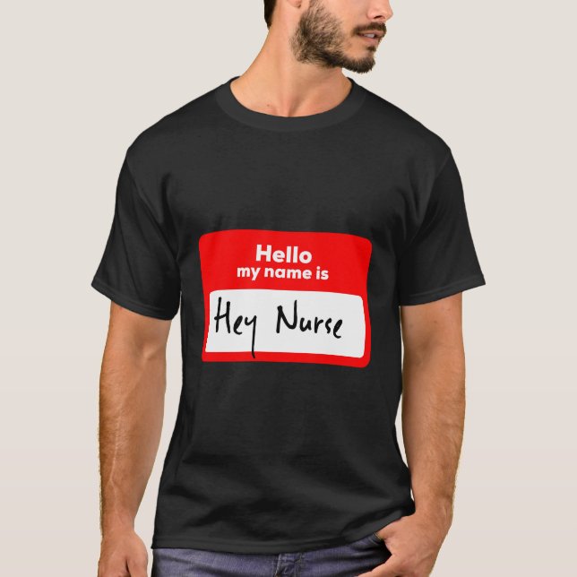 Nurses Hello My Name Is Hey Nurse Fun T-Shirt (Front)