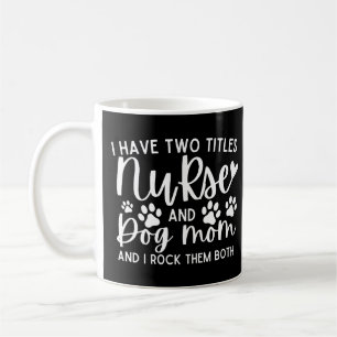 Nurses I Have Two Titles Nurse And Dog Mum Coffee Mug