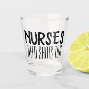 Nurses need shots too funny drinking sayings shot glass
