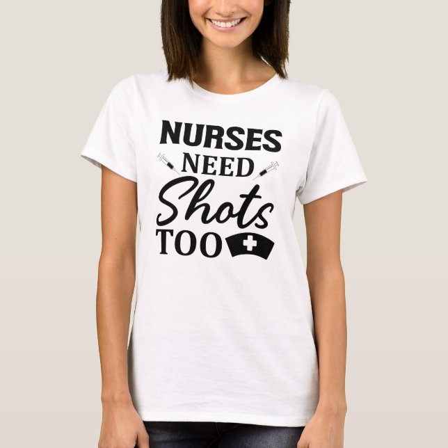 Nurses need shots too T-Shirt (Front)