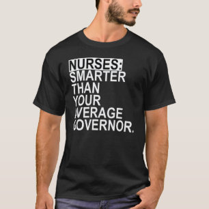 Nurses Smarter Than Your Average Governor T-Shirt