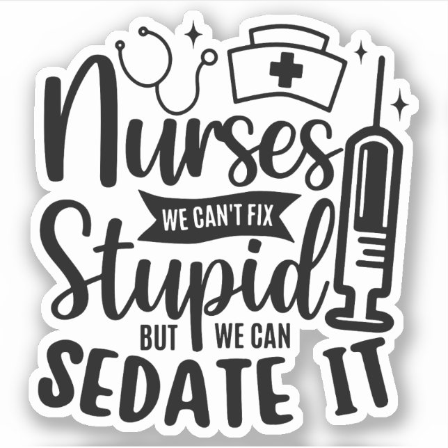 Nurses We Can't Fix Stupid But We Can Sedate It (Front)