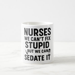 Nurses we can't fix stupid but we can sedate it  coffee mug