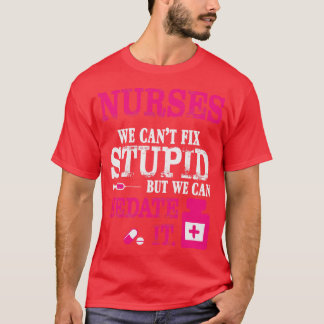 Nurses We Cant Fix Stupid But We Can Sedate It T-Shirt