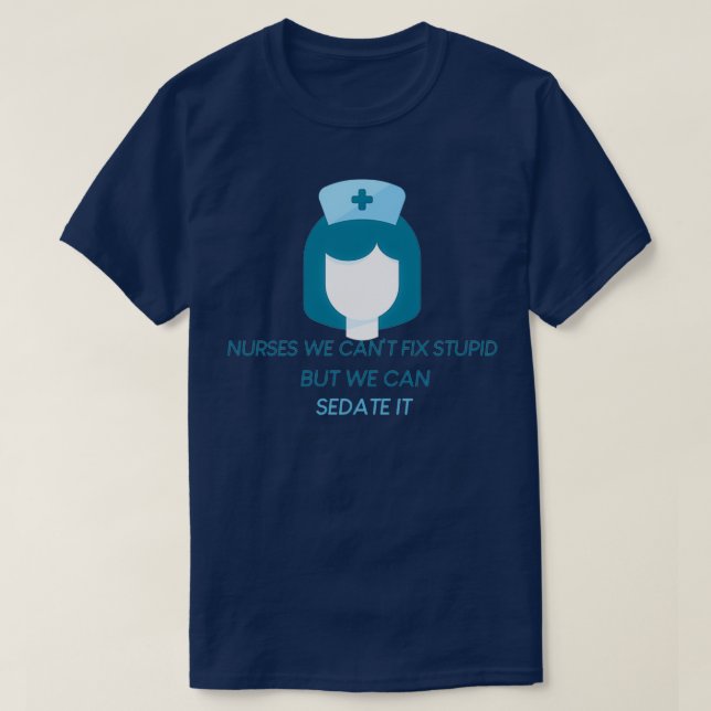 Nurses We Canx27t Fix Stupid But We Can Sedate It  T-Shirt (Design Front)