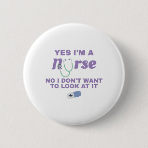 Nurses Yes I'm Nurse No I Don't Want To Look At It 6 Cm Round Badge