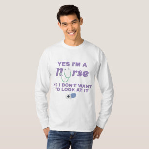 Nurses Yes I'm Nurse No I Don't Want To Look At It T-Shirt