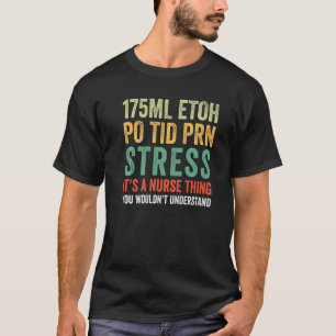 Nursing 175ml Etoh Po Tid Prn Stress T-Shirt